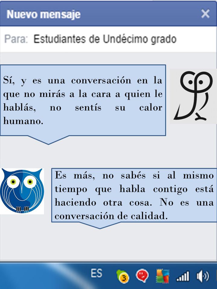 Sí, y es una conversación en la que no mirás a la cara a quien le hablás, no sentís su calor humano.