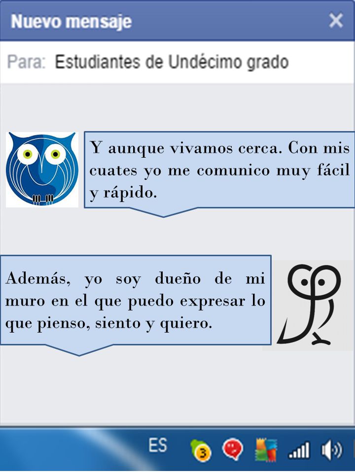Y aunque vivamos cerca. Con mis cuates yo me comunico muy fácil y rápido.