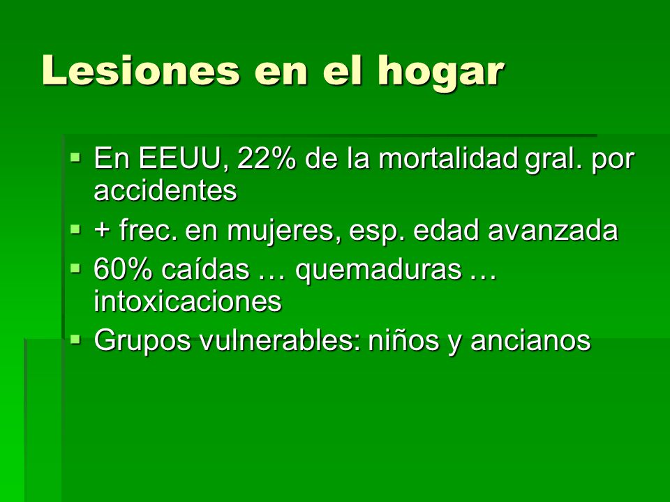 Lesiones en el hogar En EEUU, 22% de la mortalidad gral. por accidentes. + frec. en mujeres, esp. edad avanzada.