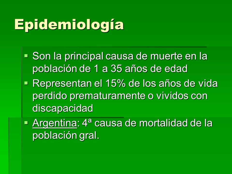 Epidemiología Son la principal causa de muerte en la población de 1 a 35 años de edad.