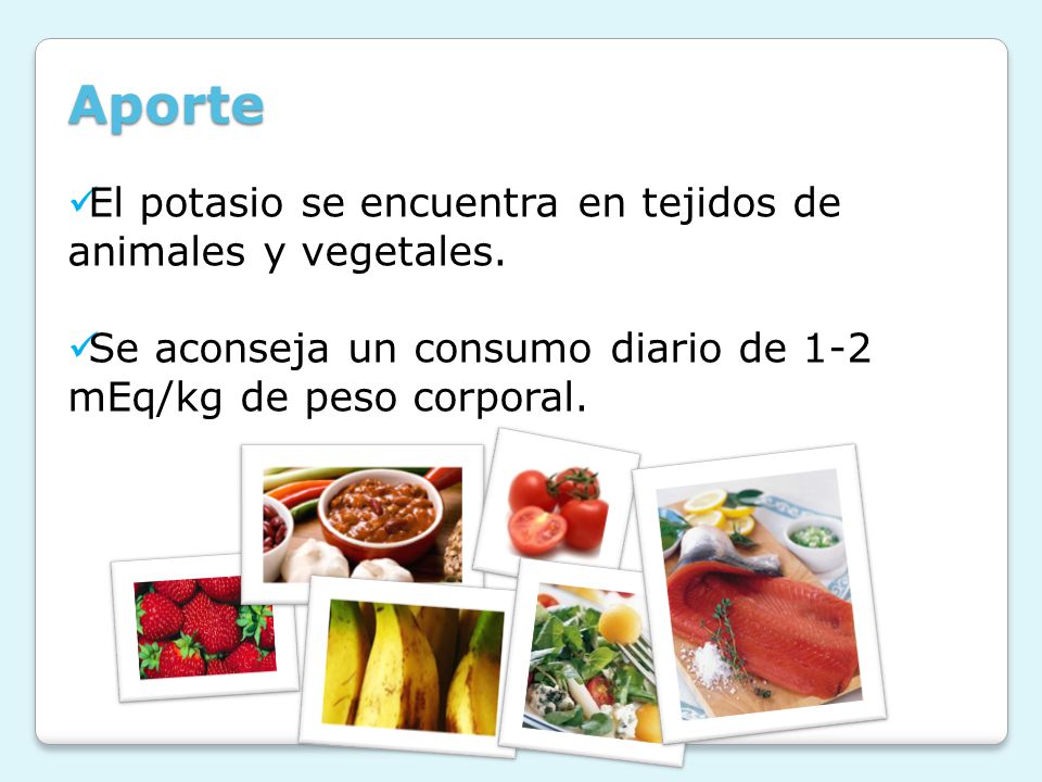 Aporte El potasio se encuentra en tejidos de animales y vegetales.
