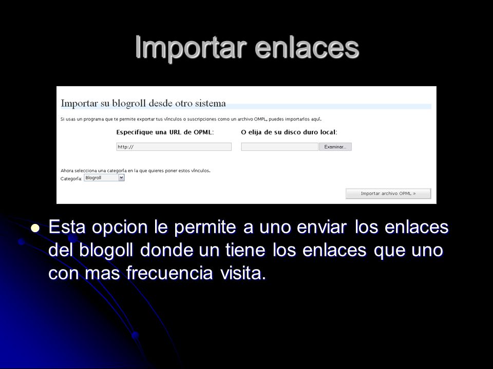 Importar enlaces Esta opcion le permite a uno enviar los enlaces del blogoll donde un tiene los enlaces que uno con mas frecuencia visita.