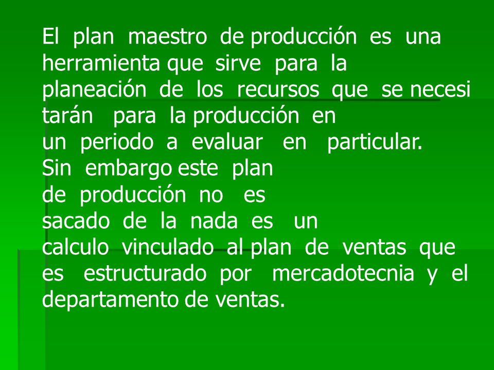 El plan maestro de producción es una herramienta que sirve para la planeación de los recursos que se necesitarán para la producción en un periodo a evaluar en particular.