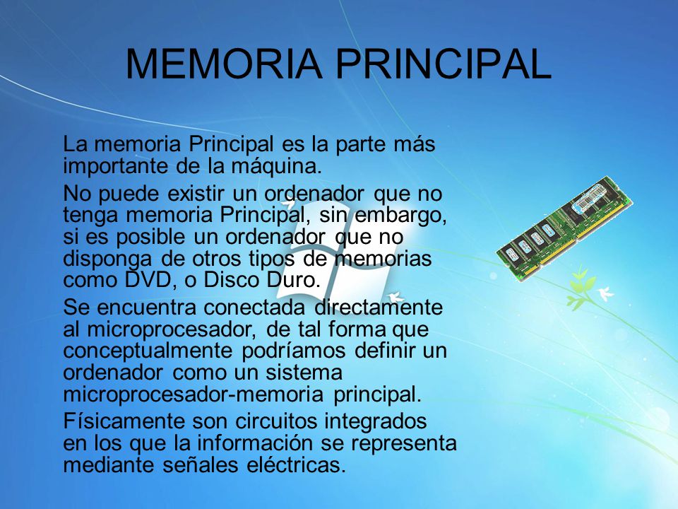 MEMORIA PRINCIPAL La memoria Principal es la parte más importante de la máquina.