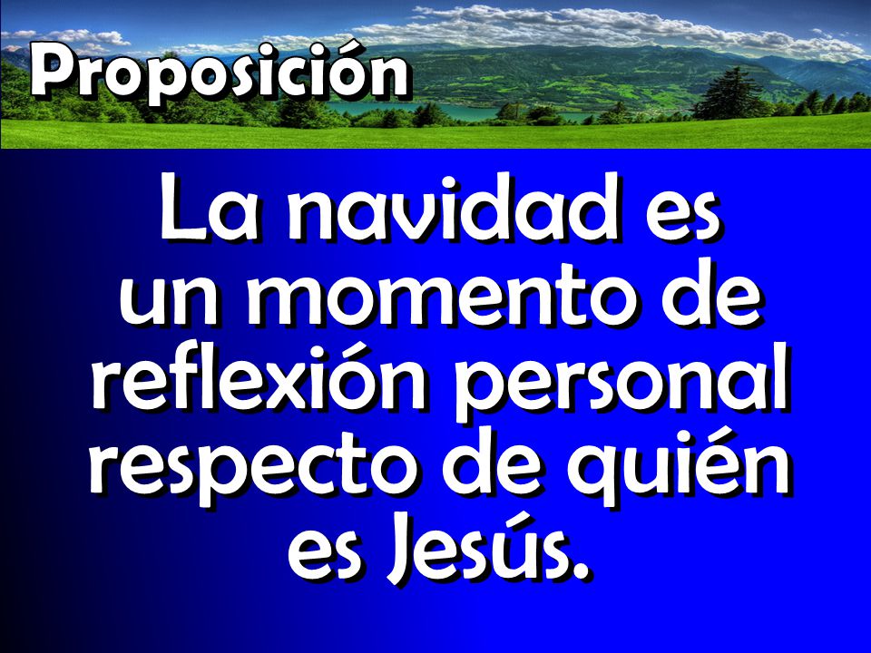 Proposición La navidad es un momento de reflexión personal respecto de quién es Jesús.