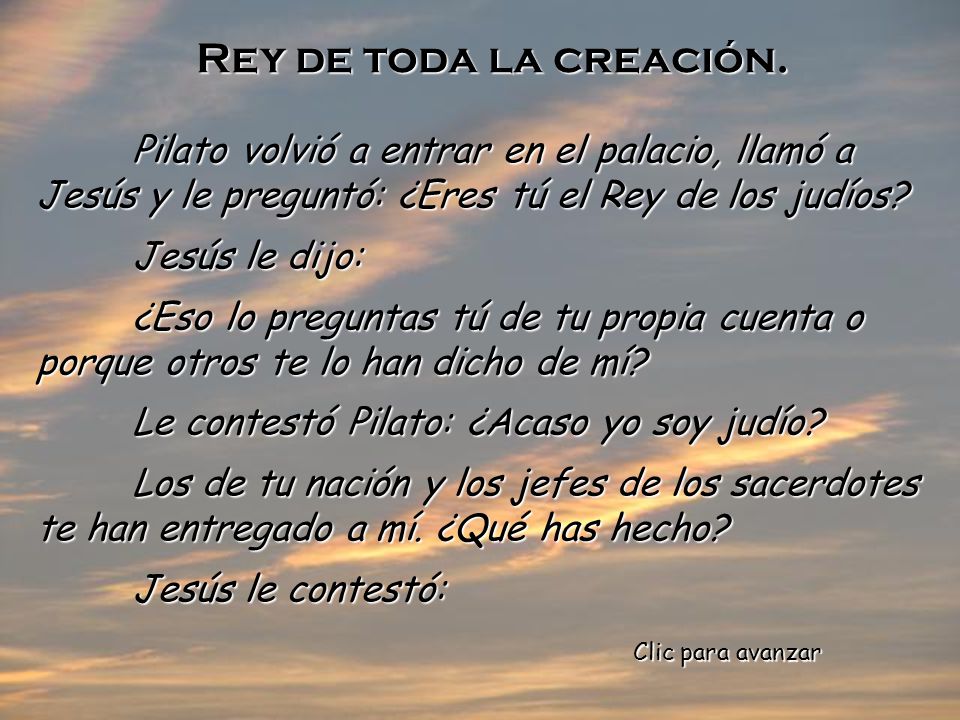 Rey de toda la creación. Jesús le dijo: