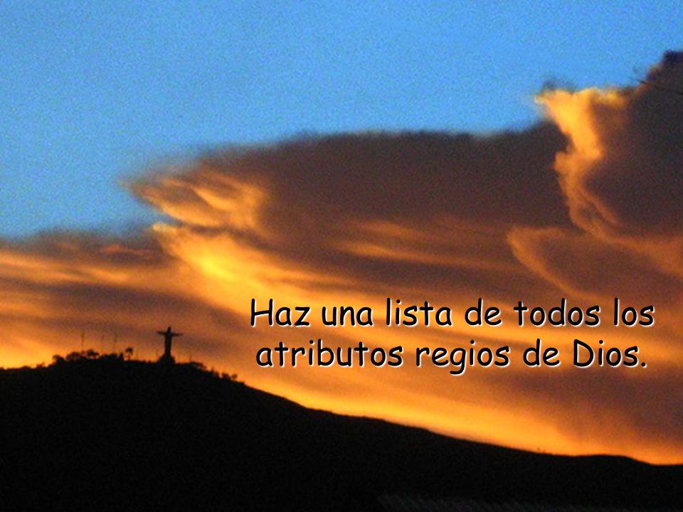 Haz una lista de todos los atributos regios de Dios.