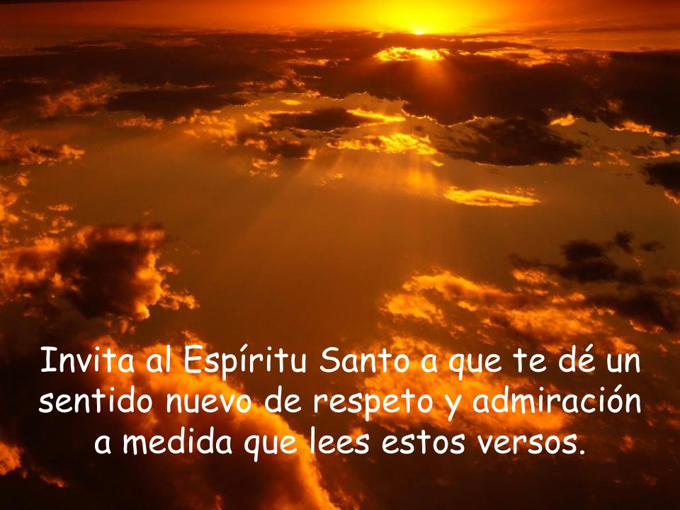 Invita al Espíritu Santo a que te dé un sentido nuevo de respeto y admiración a medida que lees estos versos.