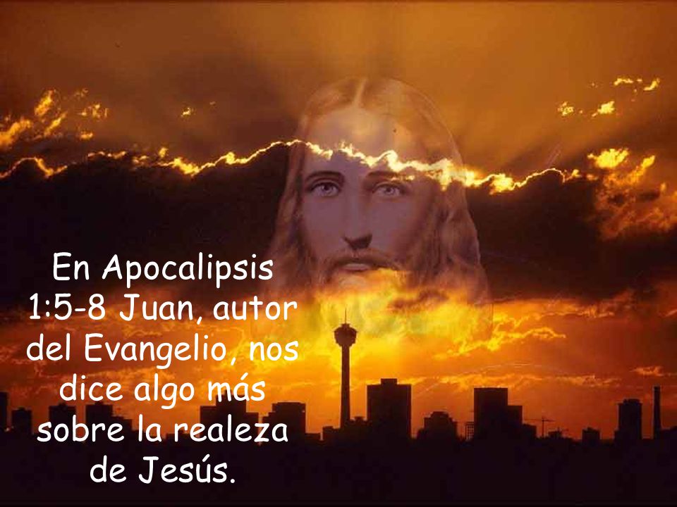 En Apocalipsis 1:5-8 Juan, autor del Evangelio, nos dice algo más sobre la realeza de Jesús.