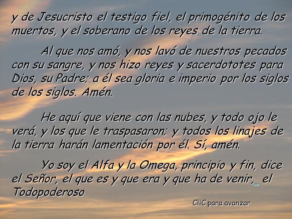 y de Jesucristo el testigo fiel, el primogénito de los muertos, y el soberano de los reyes de la tierra.