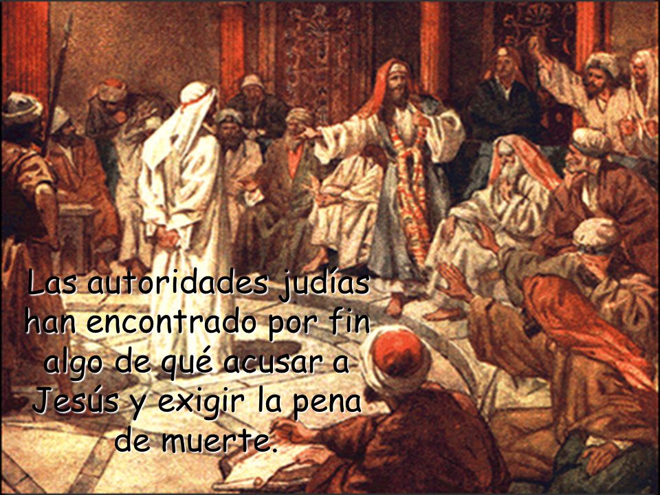 Las autoridades judías han encontrado por fin algo de qué acusar a Jesús y exigir la pena de muerte.