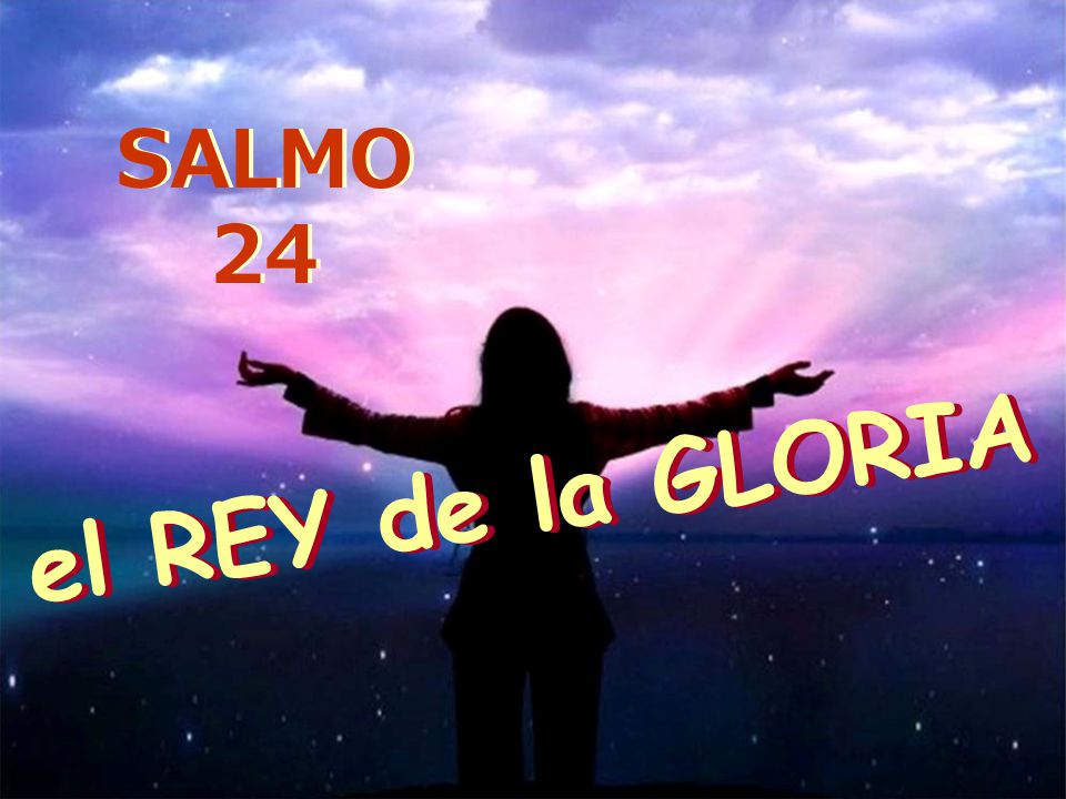 SALMO 24 el REY de la GLORIA