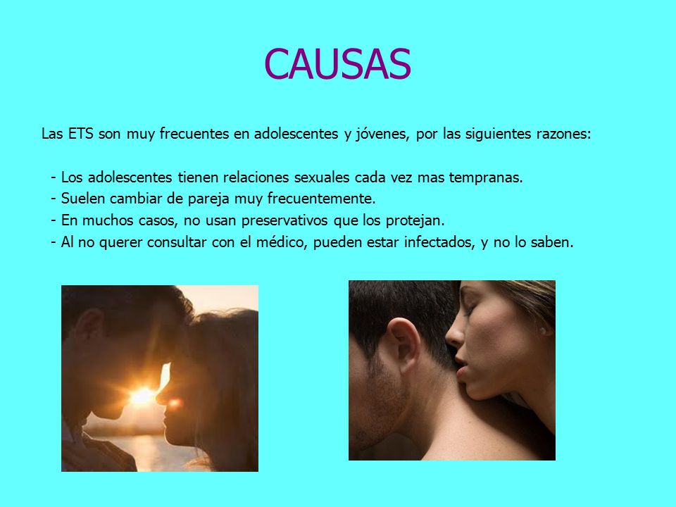 CAUSAS Las ETS son muy frecuentes en adolescentes y jóvenes, por las siguientes razones: