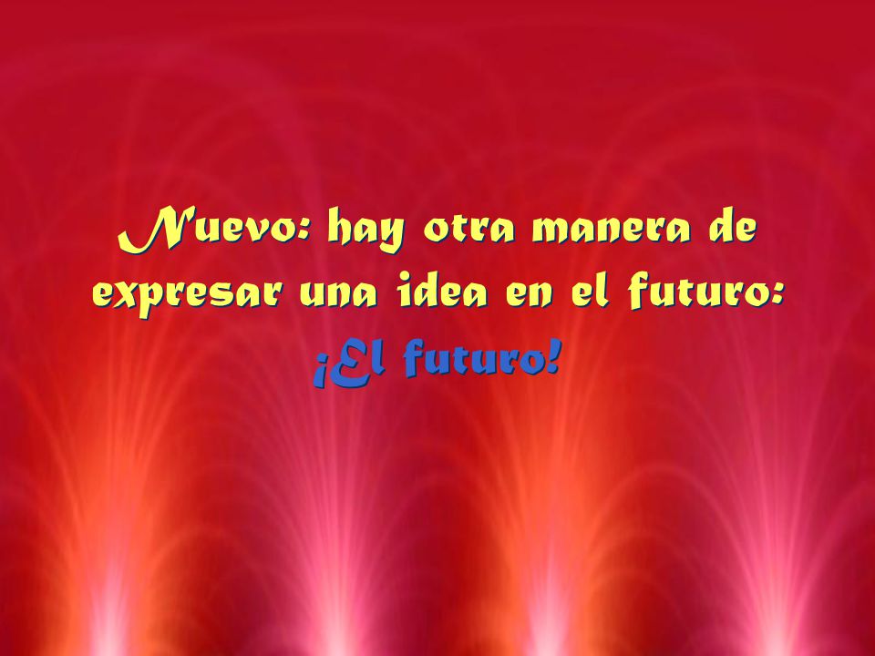 Nuevo: hay otra manera de expresar una idea en el futuro: ¡El futuro!