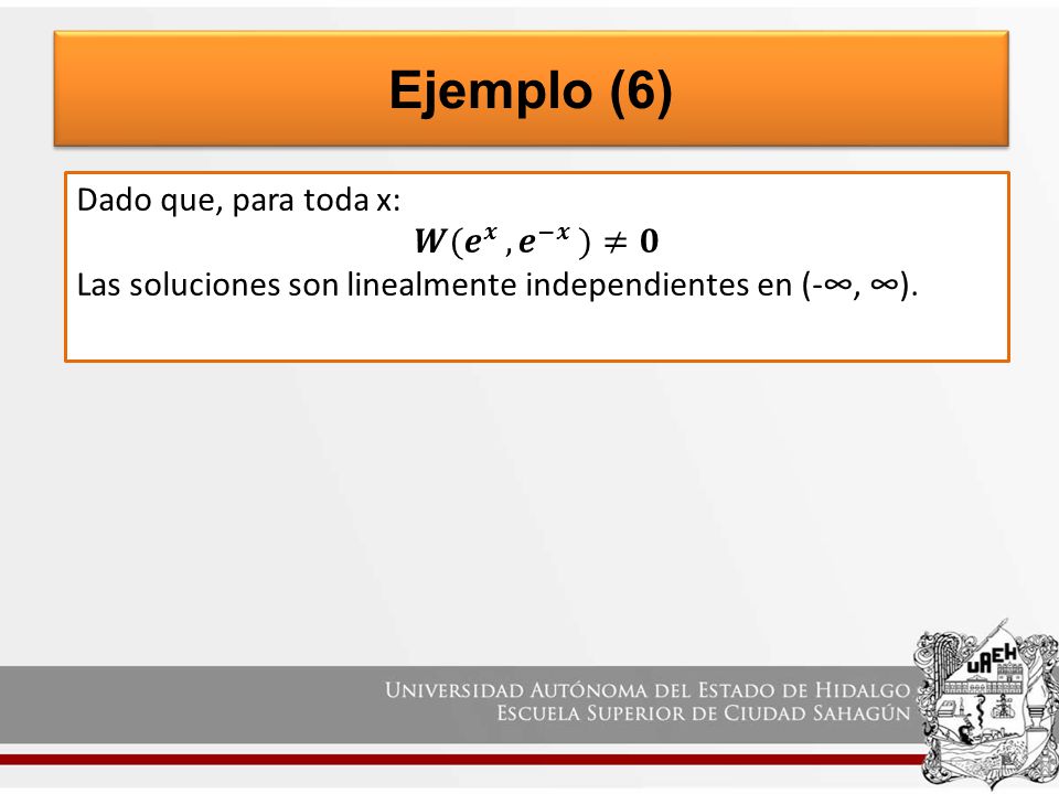 Ejemplo (6) Dado que, para toda x: 𝑾( 𝒆 𝒙 , 𝒆 −𝒙 )≠𝟎
