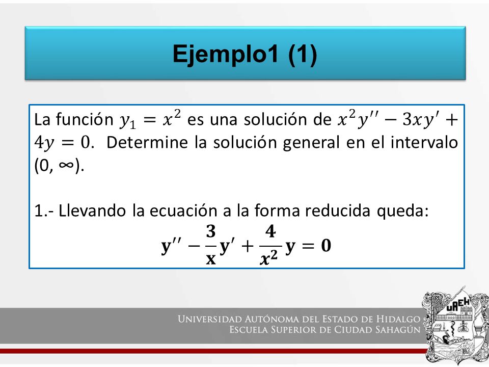 Ejemplo1 (1) La función 𝑦 1 = 𝑥 2 es una solución de 𝑥 2 𝑦 ′′ −3𝑥 𝑦 ′ +4𝑦=0. Determine la solución general en el intervalo (0, ∞).