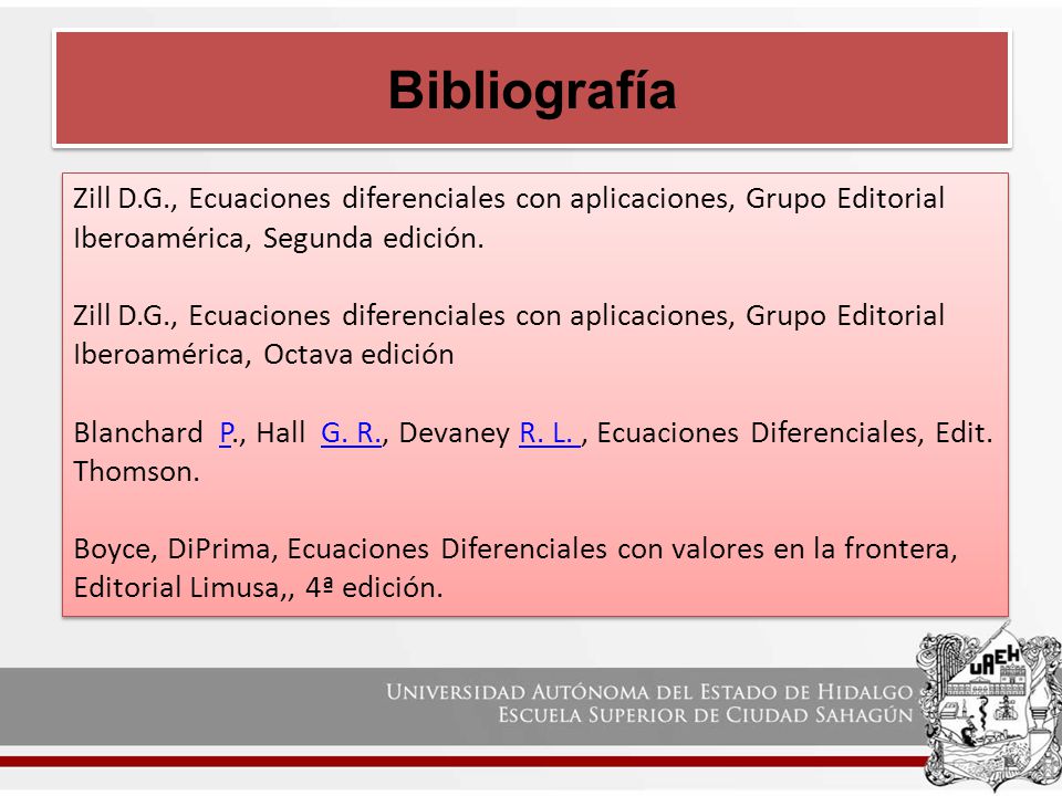 Bibliografía Zill D.G., Ecuaciones diferenciales con aplicaciones, Grupo Editorial Iberoamérica, Segunda edición.