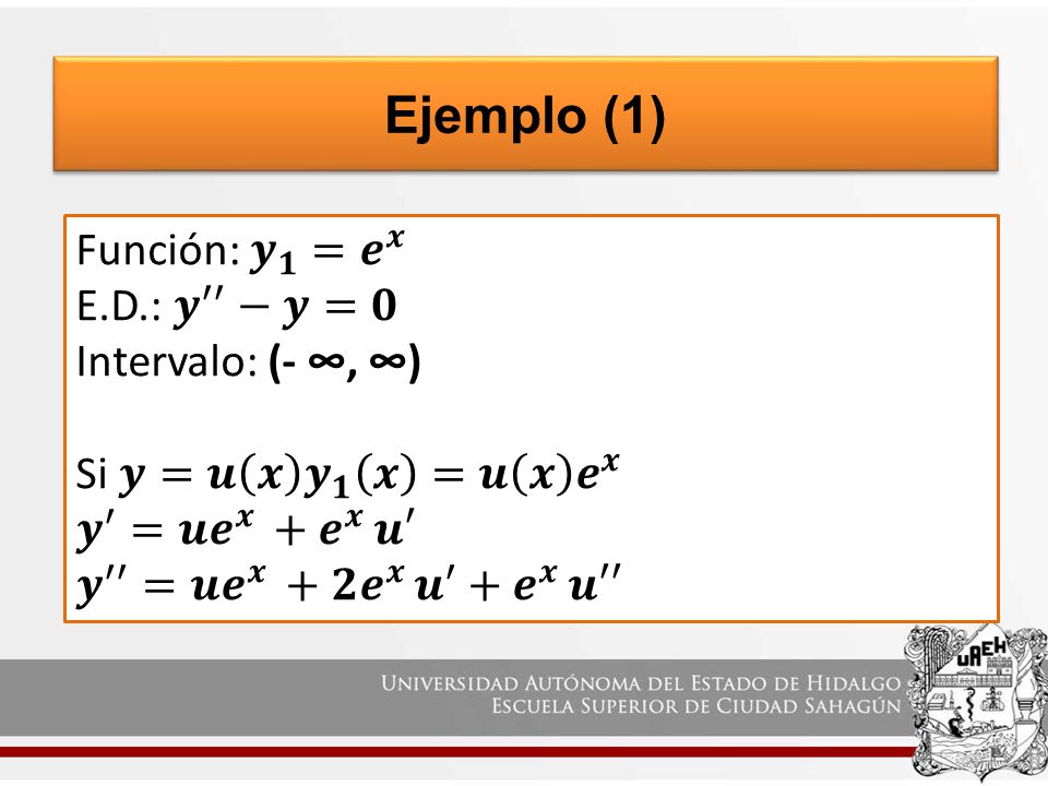 Ejemplo (1) Función: 𝒚 𝟏 = 𝒆 𝒙 E.D.: 𝒚 ′′ −𝒚=𝟎 Intervalo: (- ∞, ∞)