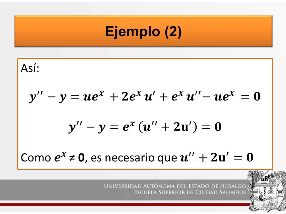 Ejemplo (2) Así: 𝒚 ′′ −𝒚=𝒖 𝒆 𝒙 + 𝟐𝒆 𝒙 𝒖 ′ + 𝒆 𝒙 𝒖 ′′ − 𝒖 𝒆 𝒙 =𝟎