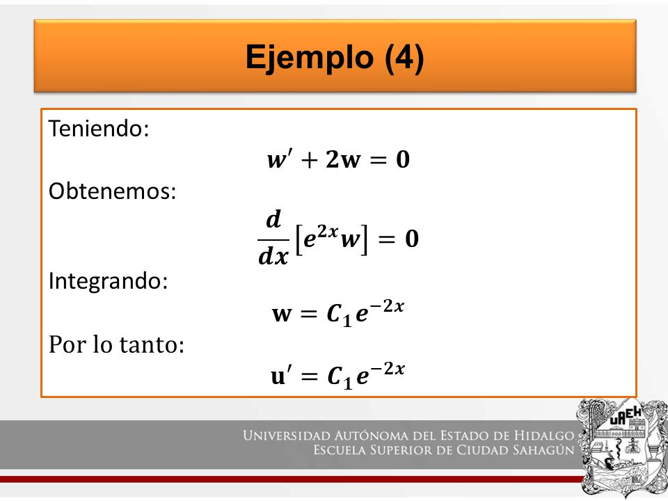 Ejemplo (4) Teniendo: 𝒘′+𝟐𝐰=𝟎 Obtenemos: 𝒅 𝒅𝒙 𝒆 𝟐𝒙 𝒘 =𝟎 Integrando: