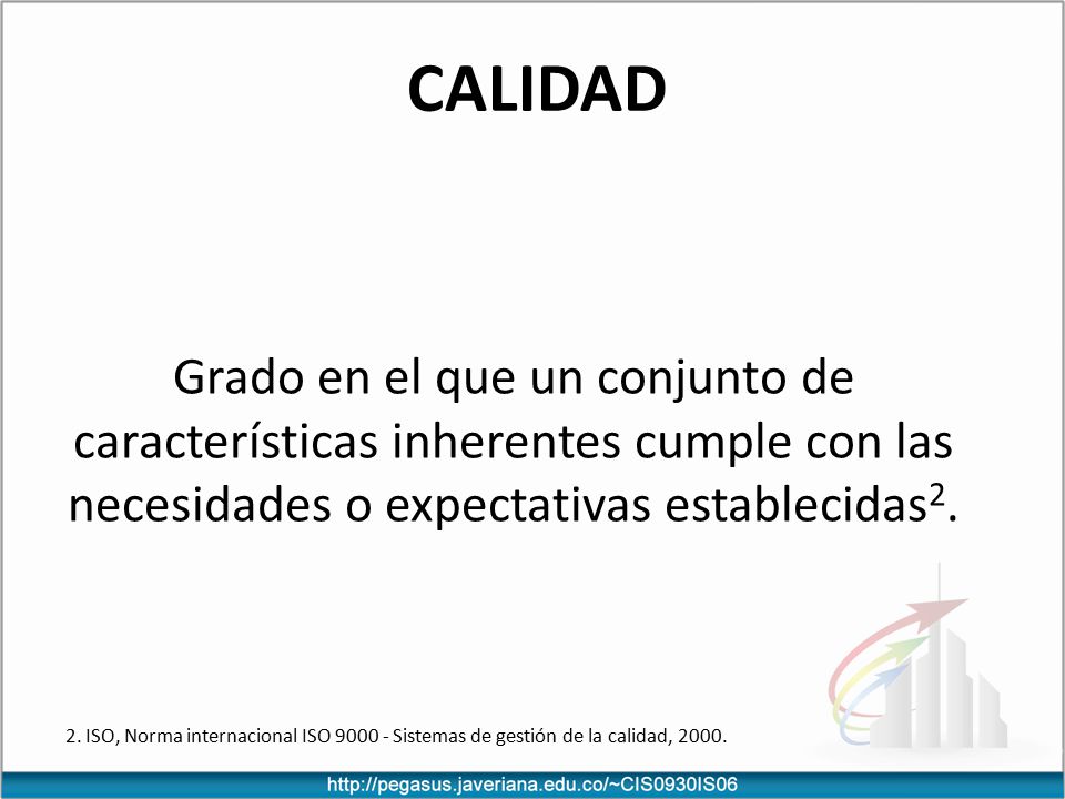 Calidad Grado en el que un conjunto de características inherentes cumple con las necesidades o expectativas establecidas2.