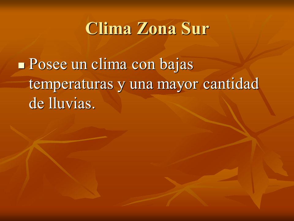 Clima Zona Sur Posee un clima con bajas temperaturas y una mayor cantidad de lluvias.