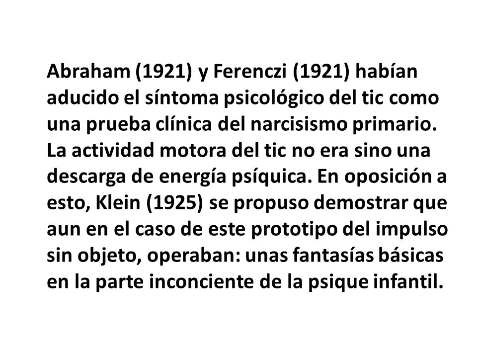 Abraham (1921) y Ferenczi (1921) habían aducido el síntoma psicológico del tic como una prueba clínica del narcisismo primario.