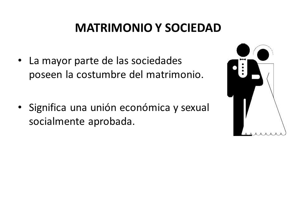 MATRIMONIO Y SOCIEDAD La mayor parte de las sociedades poseen la costumbre del matrimonio.