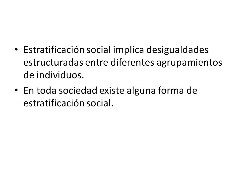 Estratificación social implica desigualdades estructuradas entre diferentes agrupamientos de individuos.