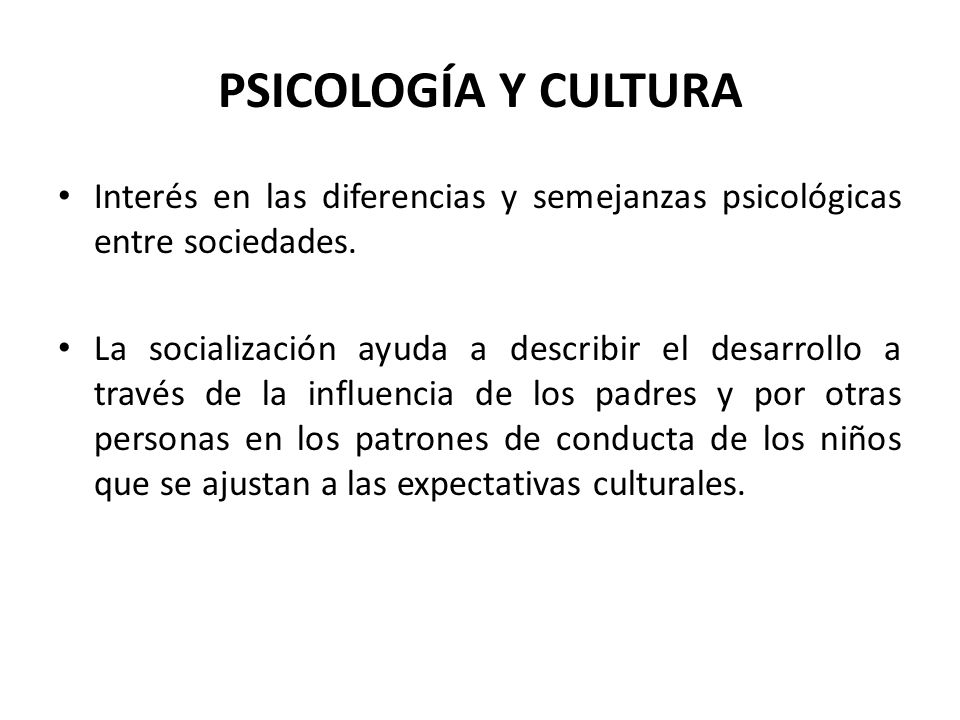 PSICOLOGÍA Y CULTURA Interés en las diferencias y semejanzas psicológicas entre sociedades.