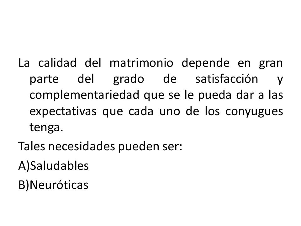 La calidad del matrimonio depende en gran parte del grado de satisfacción y complementariedad que se le pueda dar a las expectativas que cada uno de los conyugues tenga.