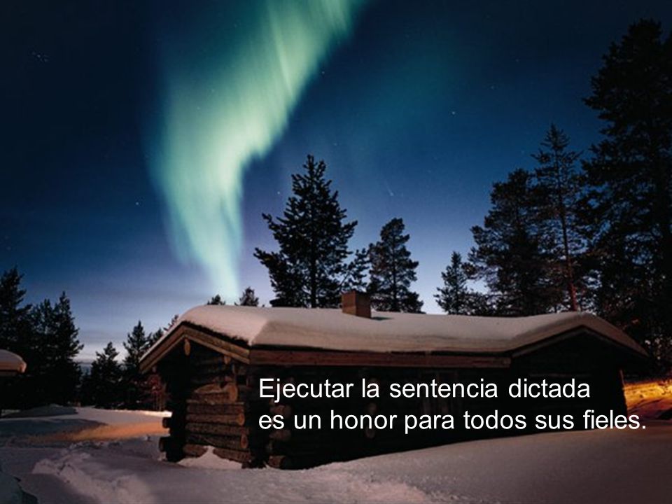 Ejecutar la sentencia dictada es un honor para todos sus fieles.