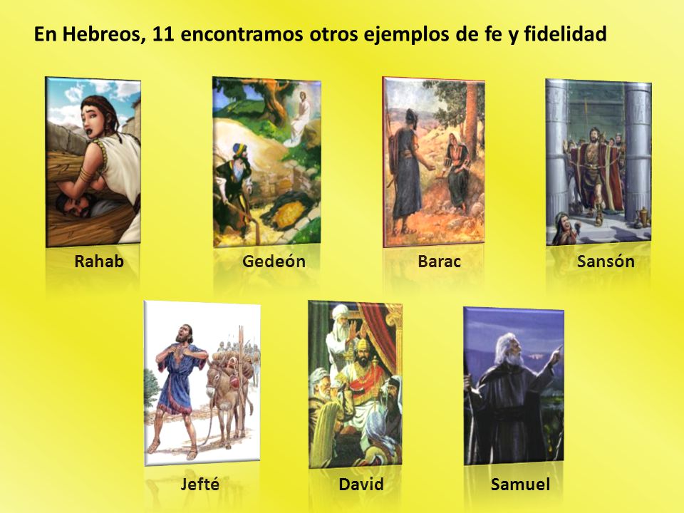 En Hebreos, 11 encontramos otros ejemplos de fe y fidelidad