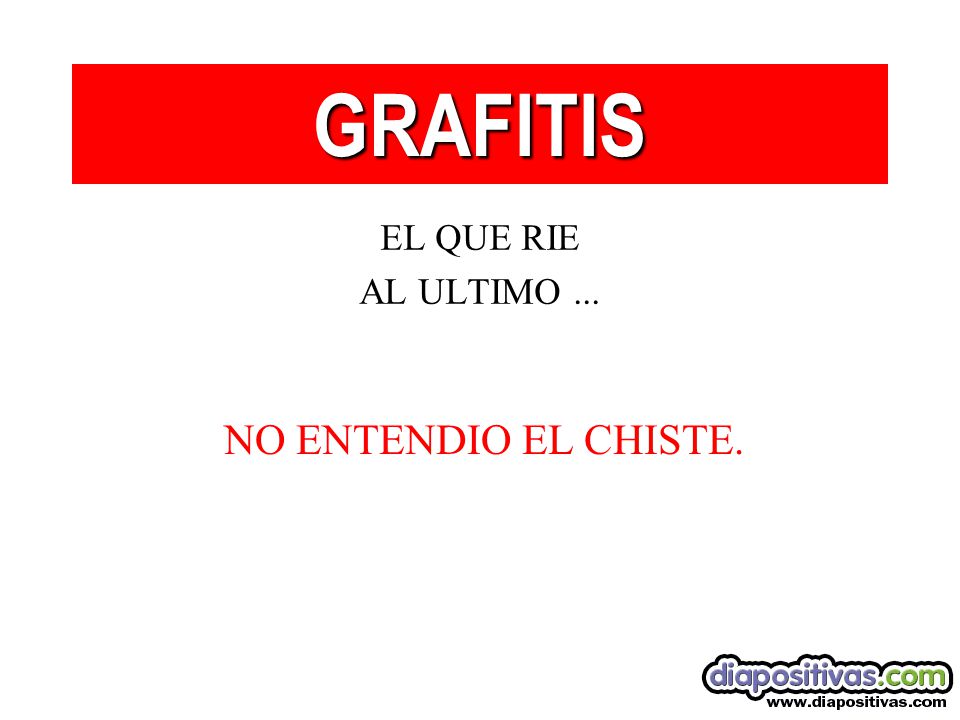 GRAFITIS EL QUE RIE AL ULTIMO ... NO ENTENDIO EL CHISTE.