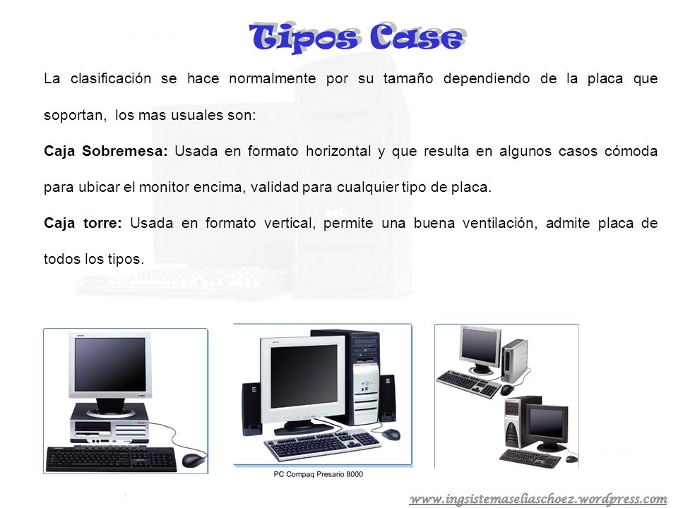 Tipos Case La clasificación se hace normalmente por su tamaño dependiendo de la placa que soportan, los mas usuales son: