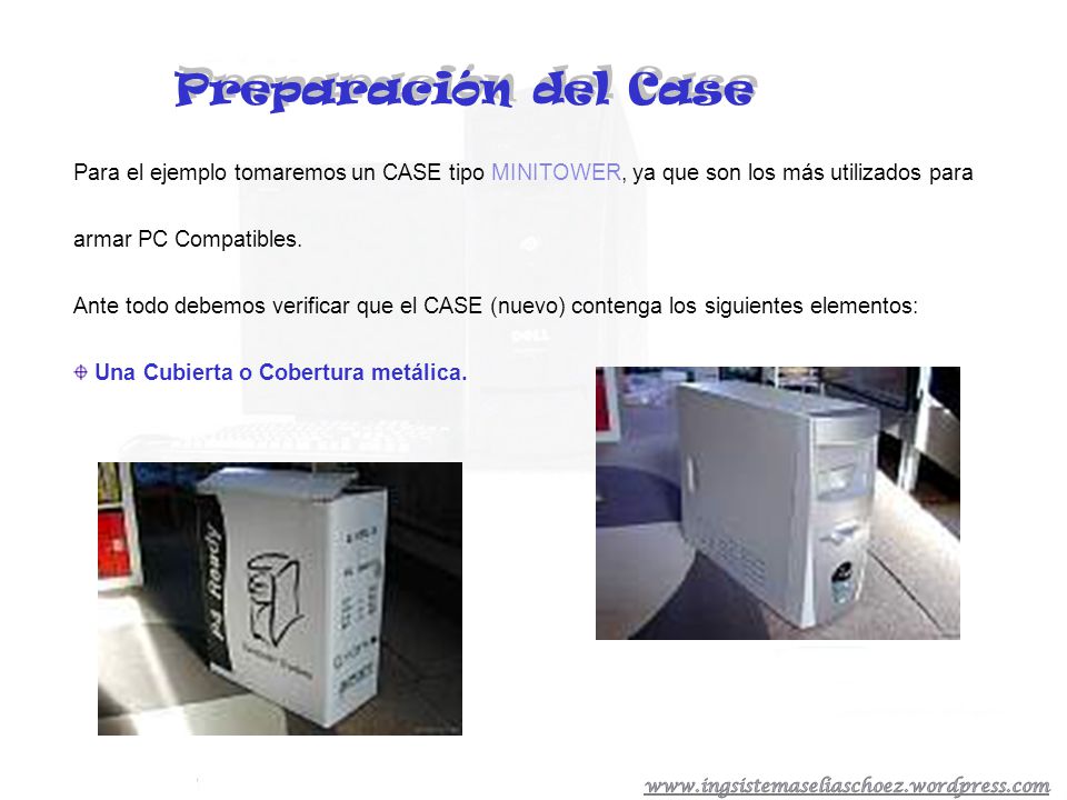 Preparación del Case Para el ejemplo tomaremos un CASE tipo MINITOWER, ya que son los más utilizados para.
