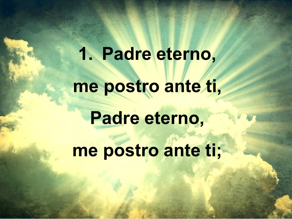 Padre eterno, me postro ante ti, me postro ante ti;