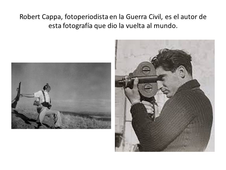 Robert Cappa, fotoperiodista en la Guerra Civil, es el autor de esta fotografía que dio la vuelta al mundo.
