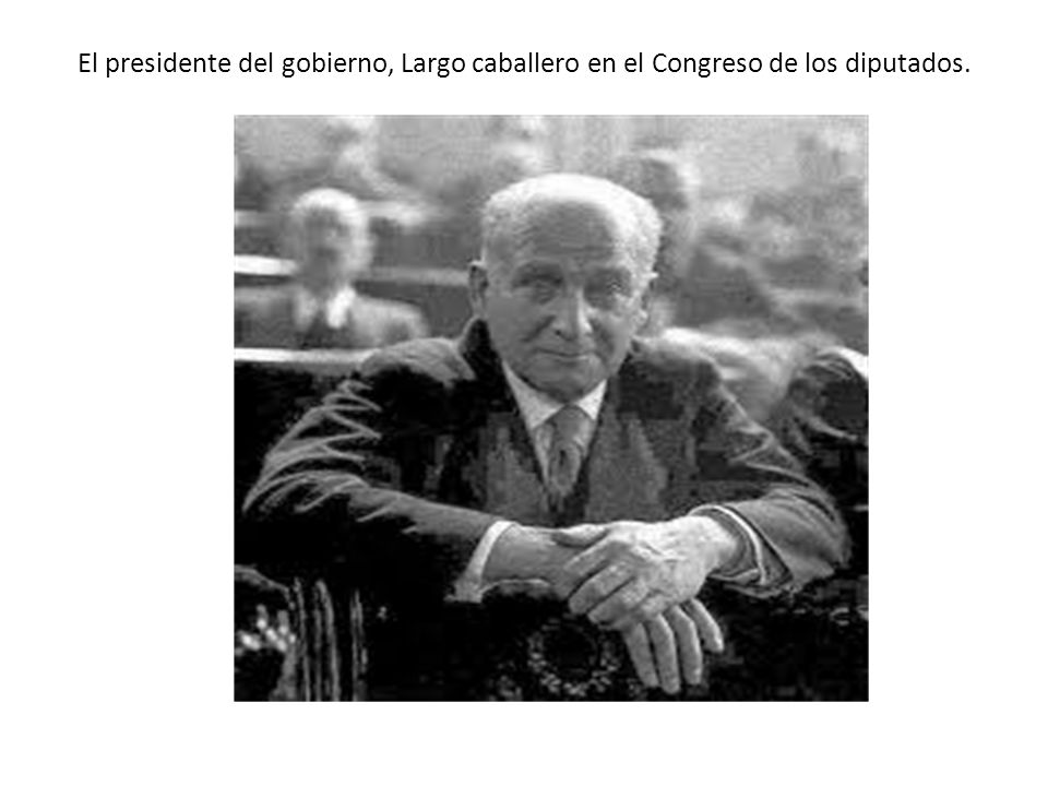 El presidente del gobierno, Largo caballero en el Congreso de los diputados.