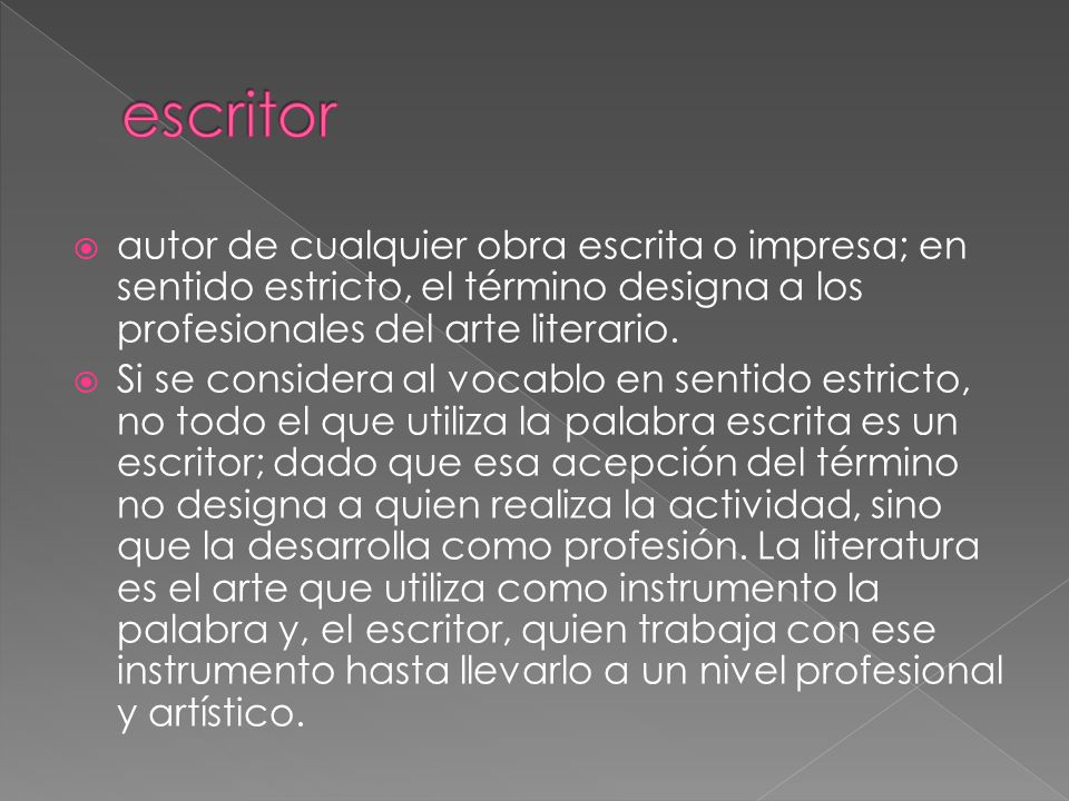 escritor autor de cualquier obra escrita o impresa; en sentido estricto, el término designa a los profesionales del arte literario.