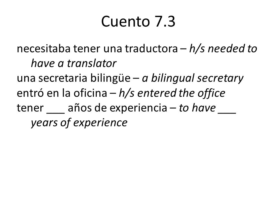 Cuento 7.3 necesitaba tener una traductora – h/s needed to have a translator. una secretaria bilingüe – a bilingual secretary.