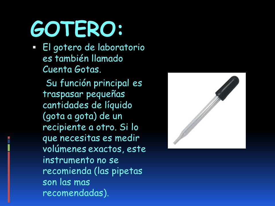 GOTERO: El gotero de laboratorio es también llamado Cuenta Gotas.