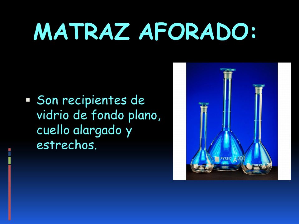 MATRAZ AFORADO: Son recipientes de vidrio de fondo plano, cuello alargado y estrechos.