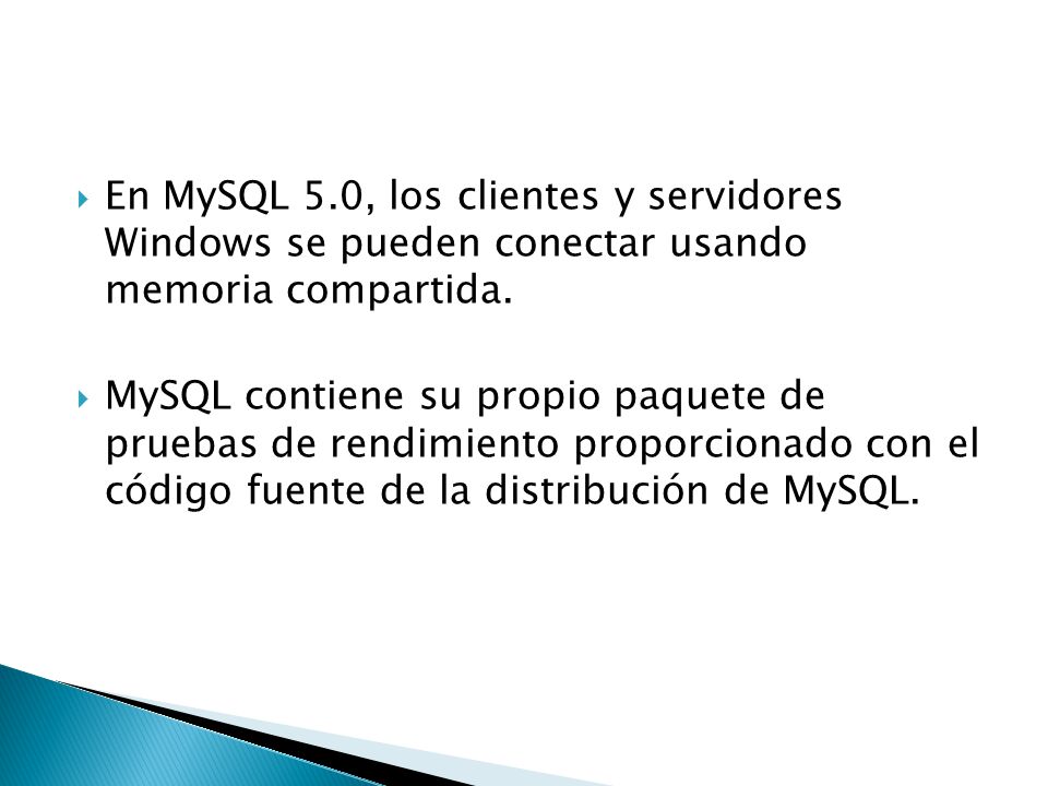 En MySQL 5.0, los clientes y servidores Windows se pueden conectar usando memoria compartida.