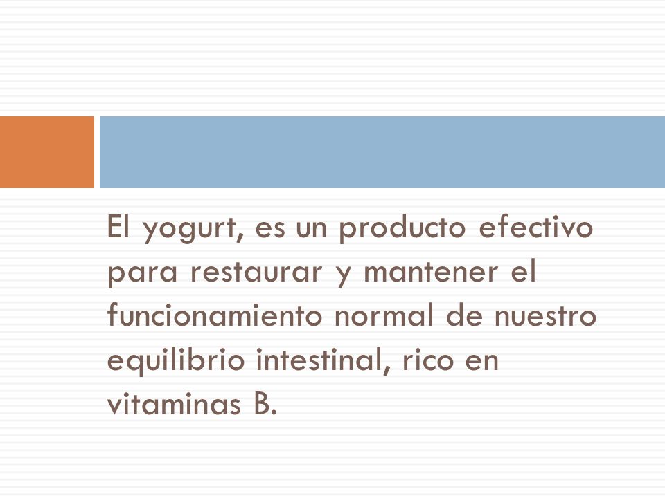 El yogurt, es un producto efectivo para restaurar y mantener el funcionamiento normal de nuestro equilibrio intestinal, rico en vitaminas B.