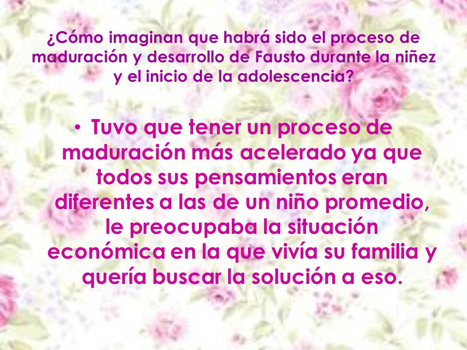 ¿Cómo imaginan que habrá sido el proceso de maduración y desarrollo de Fausto durante la niñez y el inicio de la adolescencia