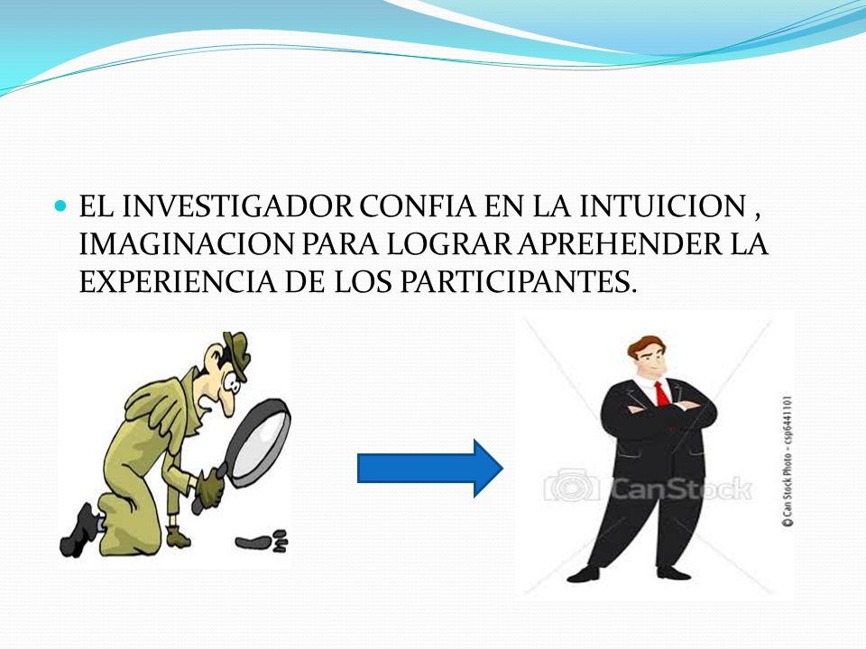 EL INVESTIGADOR CONFIA EN LA INTUICION , IMAGINACION PARA LOGRAR APREHENDER LA EXPERIENCIA DE LOS PARTICIPANTES.