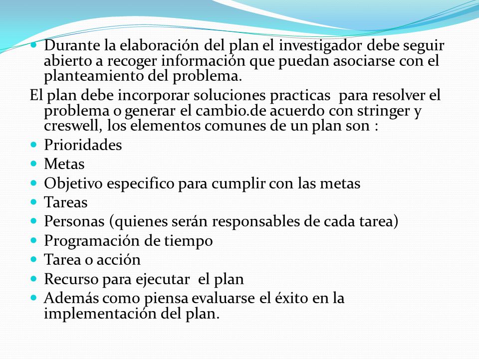 Durante la elaboración del plan el investigador debe seguir abierto a recoger información que puedan asociarse con el planteamiento del problema.
