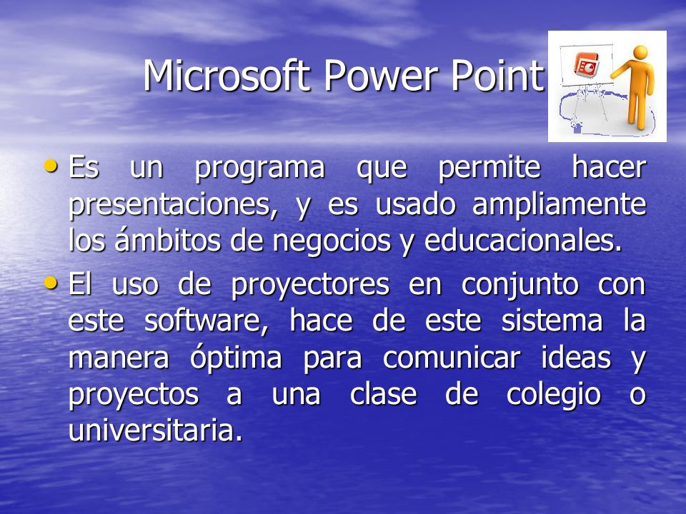 Microsoft Power Point Es un programa que permite hacer presentaciones, y es usado ampliamente los ámbitos de negocios y educacionales.
