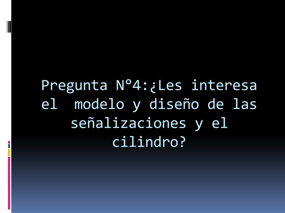 Pregunta N°4:¿Les interesa el modelo y diseño de las señalizaciones y el cilindro
